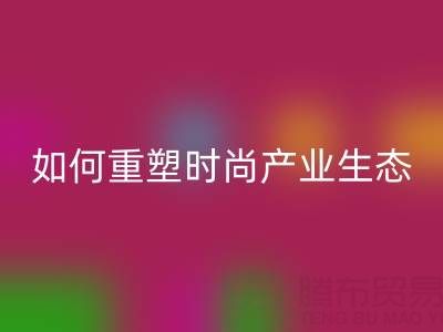绿色转型新机遇：库存布料开云手机入口官网如何重塑时尚产业生态