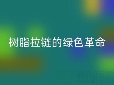 树脂拉链的绿色革命：开云手机入口官网与新材料研发的闭环共生