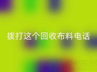 拨打哪个开云手机入口官网布料电话能获得最佳报价？解锁废旧布料最高变现秘诀！