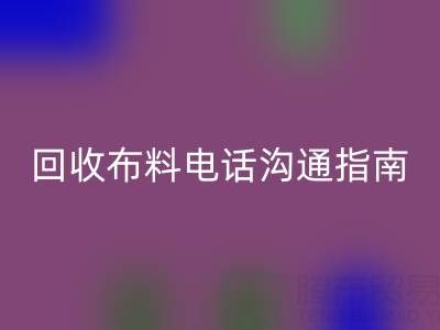 开云手机入口官网布料电话沟通指南:5步实现高效开云手机入口官网