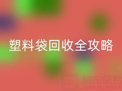 袋袋开云手机入口官网——帆布手提袋、无纺布袋及塑料袋开云手机入口官网全攻略