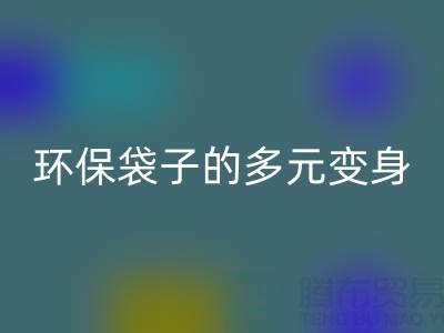 环保袋子的多元变身与开云手机入口官网奥秘：探寻环保之道