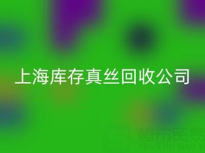 上海库存真丝开云手机入口官网公司：高价开云手机入口官网，让闲置真丝物品变废为宝