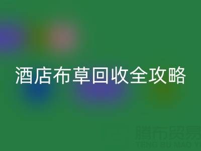 酒店布草开云手机入口官网全攻略：价格查询、处理渠道与厂家选择